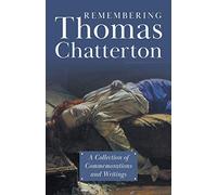 Remembering Thomas Chatterton: A Collection of Commemorations and Writings