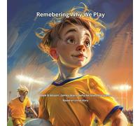 Remembering Why We Play: Book 6 - James Learns why he loves the game (THE JAMES LEARNS SERIES Lessons from the Game That Last a Lifetime)