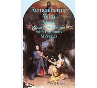 Remembering With Mary: Meditations on the Rosary, Including the new Luminous Mysteries