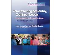 Remembering Yesterday, Caring Today : Reminiscence in Dementia Care: a Guide to Good Practice