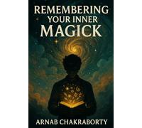Remembering Your Inner Magick: A Book of Field Coherence, Post-Symbolic Spells, and the Gentle Rebellion of the Self (The Still Fire Scrolls)