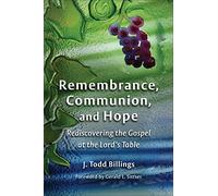 Remembrance, Communion, and Hope: Rediscovering the Gospel at the Lord's Table