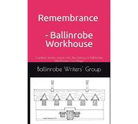 Remembrance: Creative stories woven into the history of Ballinrobe Workhouse, Co. Mayo