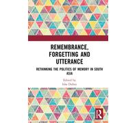Remembrance, Forgetting and Utterance : Rethinking the Politics of Memory in South Asia