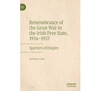 Remembrance of the Great War in the Irish Free State, 1914-1937: Specters of Empire