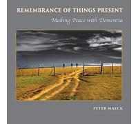 Remembrance of Things Present: Making Peace with Dementia