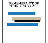REMEMBRANCE OF THINGS TO COME
