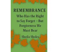 REMEMBRANCE: Who Has the Right to Say Forget - But Forgiveness We Must Bea
