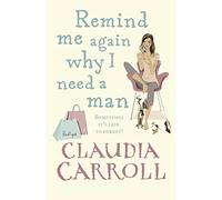 Remind Me Again Why I Need a Man: a light, funny and fantastic comedy from bestselling author Claudia Carroll