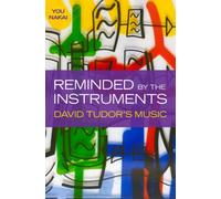 Reminded by the Instruments : David Tudor's Music
