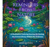 Reminders from Nature: A Meditative Coloring Journey for Seeing the Extraordinary Within the Ordinary