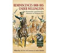 Reminiscences 1808-1815 Under Wellington: The Peninsular And Waterloo Memoirs Of William Hay (Reason to Revolution)