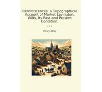 Reminiscences: a Topographical Account of Market Lavington, Wilts, Its Past and Present Condition. (Classic Books)