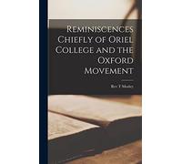 Reminiscences Chiefly of Oriel College and the Oxford Movement
