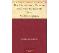 Reminiscences of a Canadian Pioneer for the Last Fifty Years