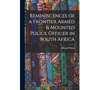 Reminiscences of a Frontier Armed & Mounted Police Officer in South Africa