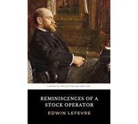 Reminiscences of a Stock Operator: The 1923 Edwin Lefèvre Novel of Speculation and Ambition