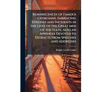 Reminiscences of Famous Georgians, Embracing Episodes and Incidents in the Lives of the Great men of the State, Also an Appendix Devoted to Extracts From Speeches and Addresses