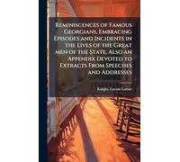 Reminiscences of Famous Georgians, Embracing Episodes and Incidents in the Lives of the Great men of the State, Also an Appendix Devoted to Extracts From Speeches and Addresses