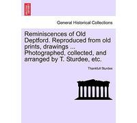 Reminiscences of Old Deptford. Reproduced from Old Prints, Drawings ... Photographed, Collected, and Arranged by T. Sturdee, Etc.