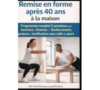 Remise en forme après 40 ans à la maison: Remise en forme après 40 ans à la maison Programme complet 5 semaines pour hommes et femmes - Renforcement, ... sans salle (Esprit Fit - Forme après 40 ans)