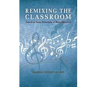 Remixing the Classroom: Toward an Open Philosophy of Music Education (Counterpoints: Music and Education)