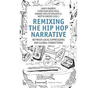 Remixing the Hip Hop Narrative : Between Local Expressions and Global Connections