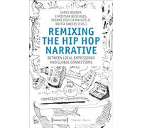 Remixing the Hip Hop Narrative: Between Local Expressions and Global Connections (Studien zur Popularmusik Series) (Popular Music)