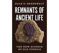 Remnants of Ancient Life : The New Science of Old Fossils