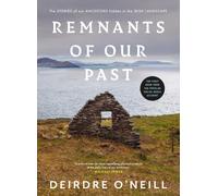 Remnants of Our Past : The STORIES of our ANCESTORS hidden in the IRISH LANDSCAPE