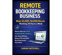 Remote Bookkeeping Business: Make $3,000-$6,000/Month Working 20 Hours a Week: How to Start an Online Bookkeeping Service, Get Clients Without Being a CPA, and Build Recurring Income from Home