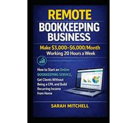 Remote Bookkeeping Business: Make $3,000-$6,000/Month Working 20 Hours a Week: How to Start an Online Bookkeeping Service, Get Clients Without Being a CPA, and Build Recurring Income from Home
