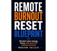 Remote Burnout Reset Blueprint: Reclaim your energy, focus, and work life without burnout