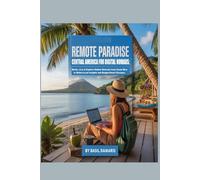 Remote Paradise: Central America for Digital Nomads: Works, Live & Explore Hidden Retreats from Costa Rica to Belize-Local Insights and Budget-Smart Escapes.