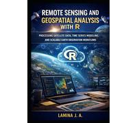 REMOTE SENSING AND GEOSPATIAL ANALYSIS WITH R: PROCESSING SATELLITE DATA, TIME SERIES MODELING, AND SCALABLE EARTH OBSERVATION WORKFLOWS (THE APPLIED DATA SCIENCE WITH R SERIES)