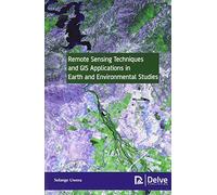 Remote Sensing Techniques and GIS Applications in Earth and Environmental Studies