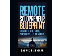 Remote Solopreneur Blueprint: Complete Freedom, Zero Boss, Real Money