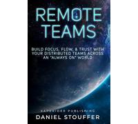 Remote Teams: Build Focus, Flow, & Trust with Your Distributed Teams Across An “Always On” World (Remote Team Management Book Series)