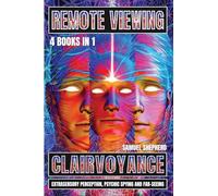 Remote Viewing: Clairvoyance, Extrasensory Perception, Psychic Spying And Far-Seeing