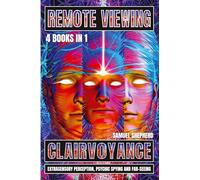 Remote Viewing: Clairvoyance, Extrasensory Perception, Psychic Spying And Far-Seeing