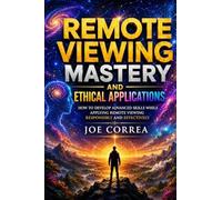 Remote Viewing Mastery and Ethical Applications: How to Develop Advanced Skills While Applying Remote Viewing Responsibly and Effectively (10)