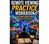 Remote Viewing Practice Workbook: How to Develop Accuracy Through Target Drills, Feedback Systems, and Real-World Exercises: 7 (Remote Viewing Mastery Academy)