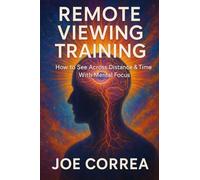 Remote Viewing Training: How to See Across Distance & Time With Mental Focus: 2 (The Psychic Brain)