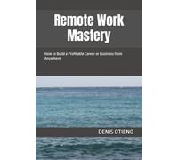 Remote Work Mastery: How to Build a Profitable Career or Business from Anywhere