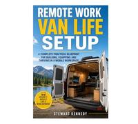 Remote Work Van Life Setup: A Complete Practical Blueprint for Building, Equipping and Thriving in a Mobile Workspace (Essential Guides to Crafts and ... and Essential Skills for Everyday Makers)
