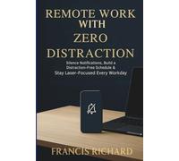 Remote Work With Zero Distraction: Silent Notifications, build a distraction-free schedule and stay laser focused every workday (Remote work survival & personal growth series)