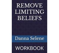 REMOVE LIMITING BELIEFS: WORKBOOK (YOUR JOURNEY TO TRANSFORMATION AND MANIFESTATION)