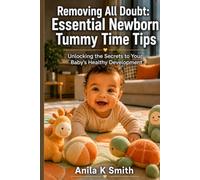 Removing All Doubt: Essential Newborn Tummy Time Tips: Unlocking the Secrets to Your Baby's Healthy Development