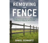 REMOVING THE FENCE: How the Extra Laws Given by Man Make It Difficult to Follow the Word of God (Biblical Studies/References)