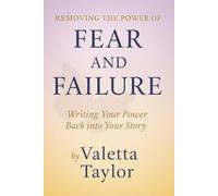 Removing the Power of Fear and Failure: Writing Your Power Back into Your Story!